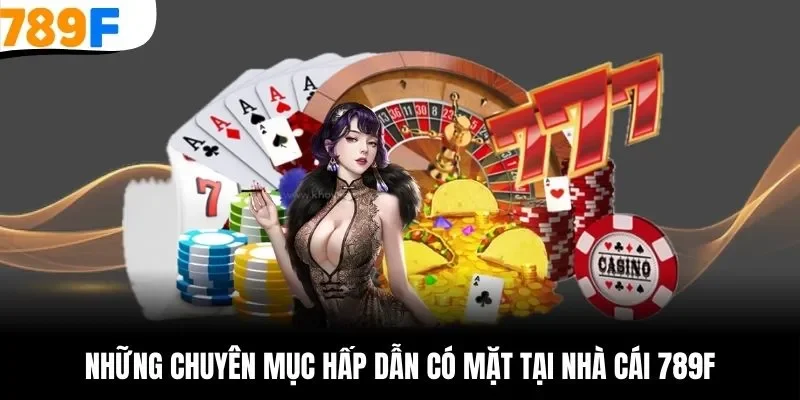 Những chuyên mục giải trí hấp dẫn không nên bỏ lỡ tại 789F