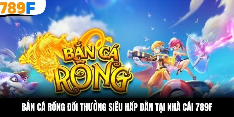 Bắn cá rồng đổi thưởng