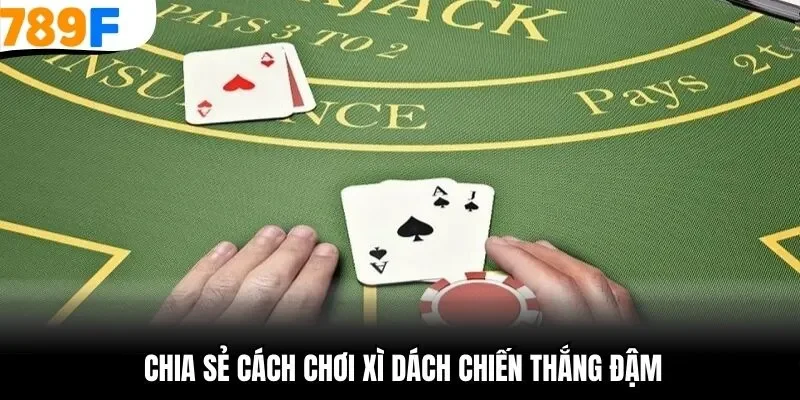Chia sẻ cách chơi xì dách chiến thắng đậm