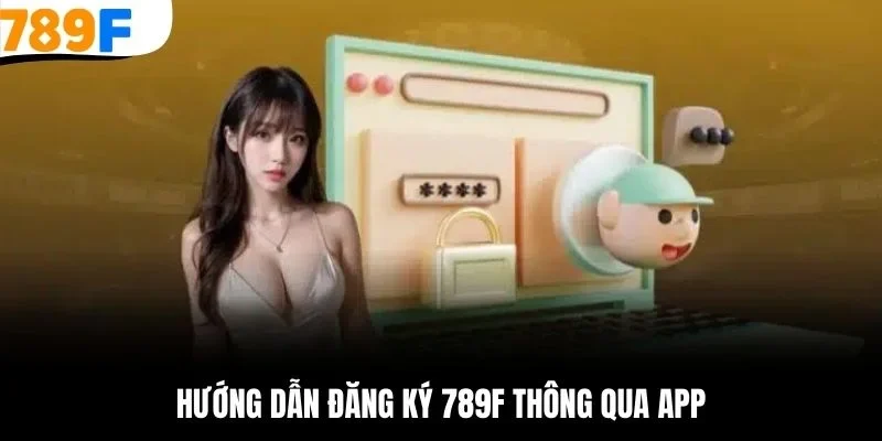 Hướng dẫn đăng ký 789F thông qua app