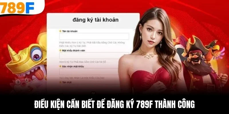 Điều kiện cần biết để đăng ký 789F thành công