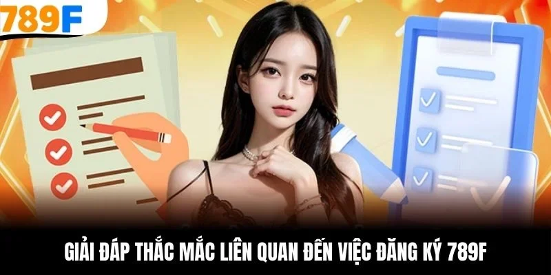 Giải đáp thắc mắc liên quan đến việc đăng ký 789F