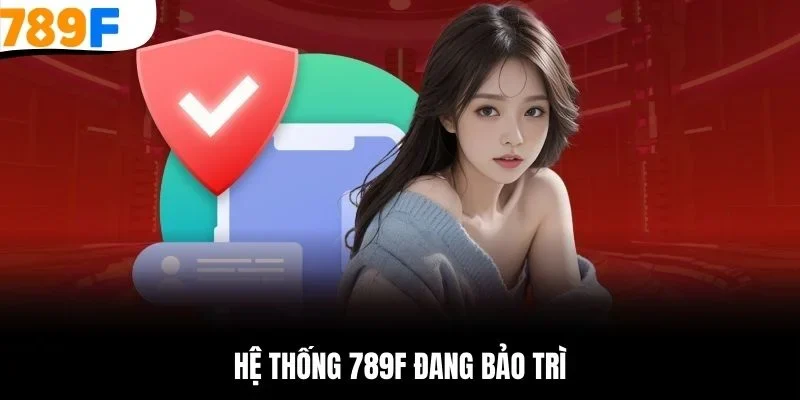 Hệ thống 789F đang bảo trì