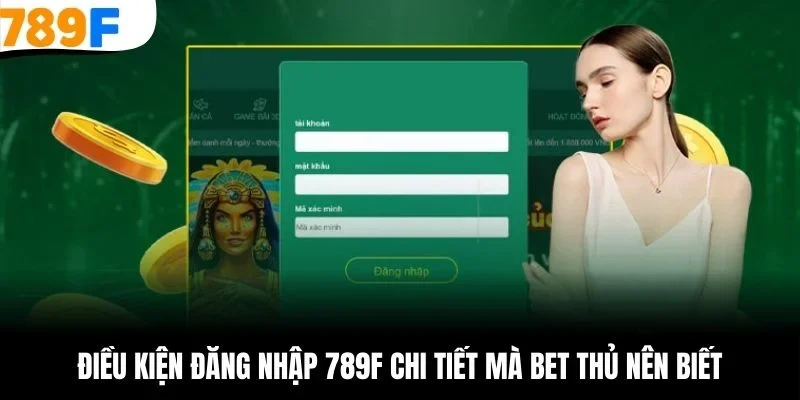 Điều kiện đăng nhập 789F chi tiết mà bet thủ nên biết