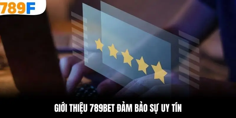 Giới thiệu 789F đảm bảo sự uy tín