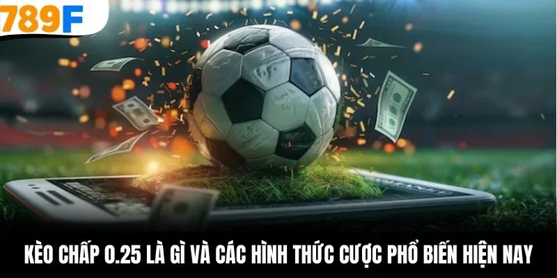 Kèo chấp 0.25 là gì