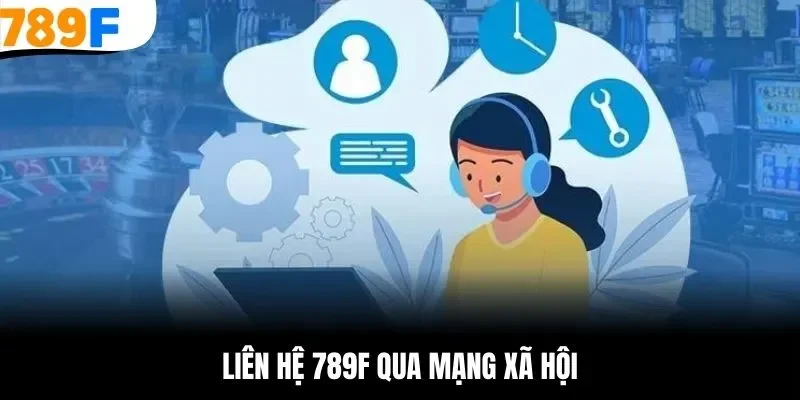 Hội viên có thể liên hệ 789F qua mạng xã hội