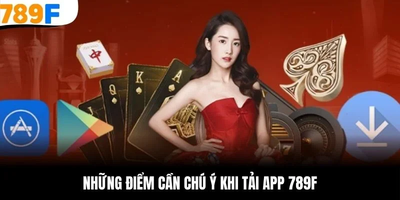 Những điểm cần chú ý khi tải app 789F