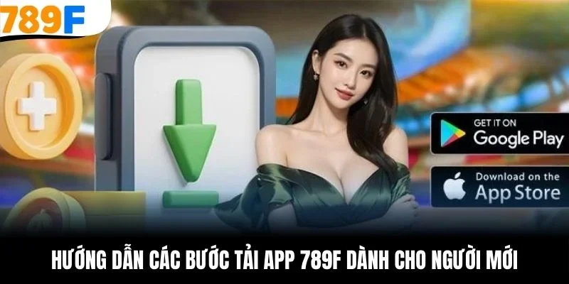 Hướng dẫn các bước tải app 789F dành cho người mới