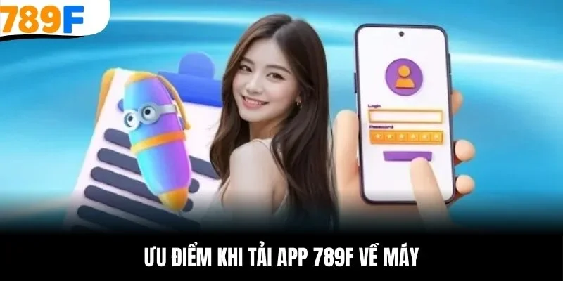 Ưu điểm khi tải app 789F về máy